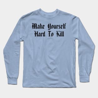 Make Yourself Hard to Kill Long Sleeve T-Shirt